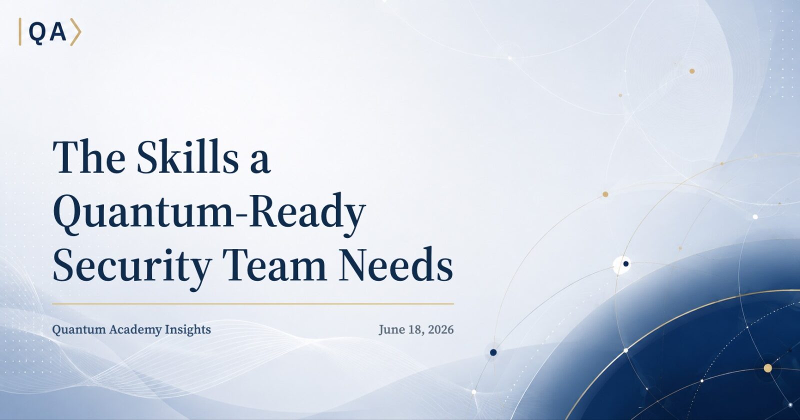 The Skills a Quantum-Ready Security Team Needs