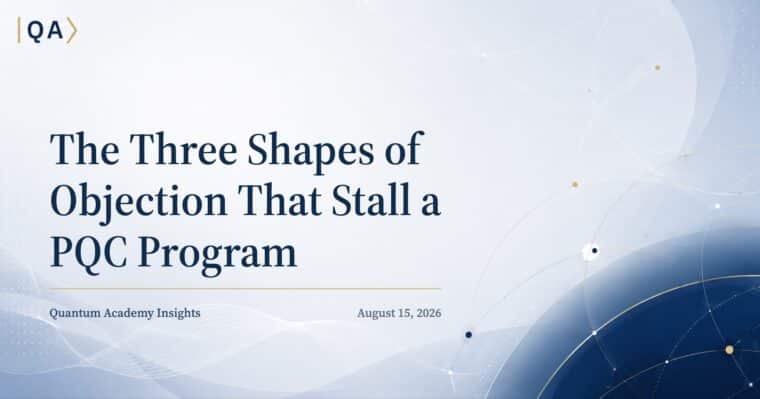 The Three Shapes of Objection That Stall a PQC Program