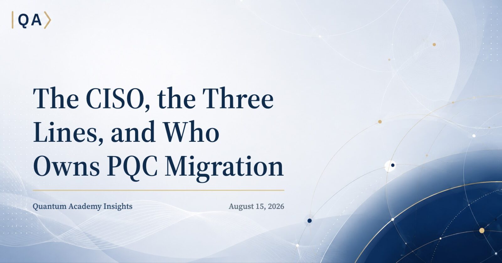 The CISO, the Three Lines, and Who Owns PQC Migration